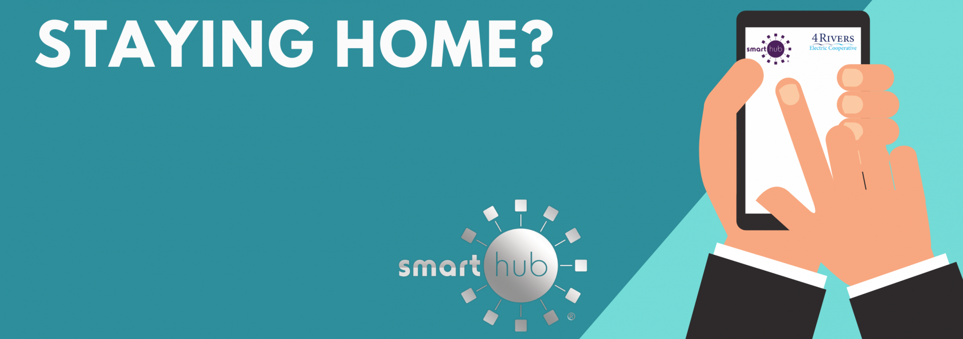 Hands holding mobile device with 4 Rivers Electric Cooperative logo; large text reading “Staying Home?”; SmartHub logo.